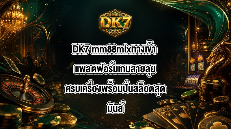 DK7 mm88mixทางเข้า